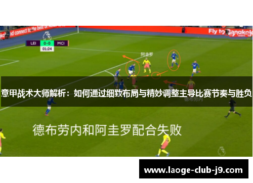 意甲战术大师解析：如何通过细致布局与精妙调整主导比赛节奏与胜负