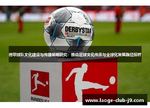 德甲球队文化建设与传播策略研究：推动足球文化传承与全球化发展路径探析