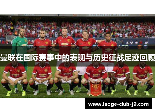 曼联在国际赛事中的表现与历史征战足迹回顾