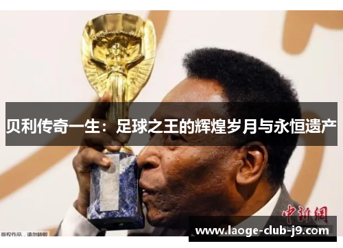 贝利传奇一生：足球之王的辉煌岁月与永恒遗产