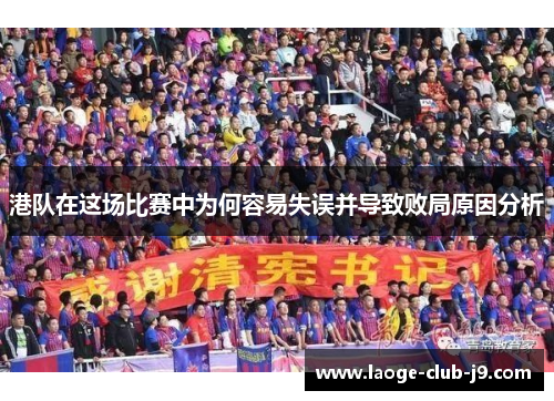 港队在这场比赛中为何容易失误并导致败局原因分析