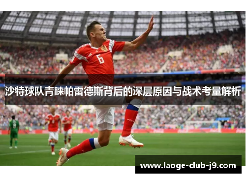 沙特球队青睐帕雷德斯背后的深层原因与战术考量解析