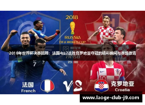2018年世界杯决赛回顾：法国4比2战胜克罗地亚夺冠的精彩瞬间与赛场激情