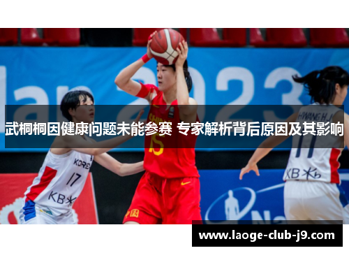 武桐桐因健康问题未能参赛 专家解析背后原因及其影响