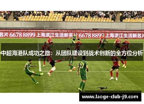 中超海港队成功之路：从团队建设到战术创新的全方位分析