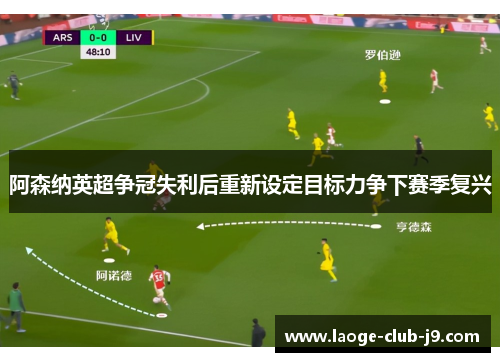 阿森纳英超争冠失利后重新设定目标力争下赛季复兴