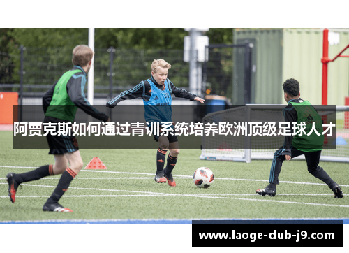 阿贾克斯如何通过青训系统培养欧洲顶级足球人才
