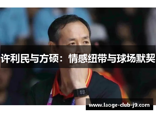 许利民与方硕：情感纽带与球场默契