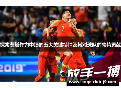 探索莫塔作为中场的五大关键特性及其对球队的独特贡献 探索莫塔作为中场的五大关键特性及其对球队的独特贡献