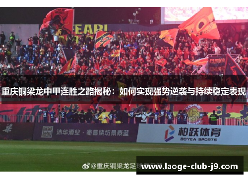 重庆铜梁龙中甲连胜之路揭秘：如何实现强势逆袭与持续稳定表现