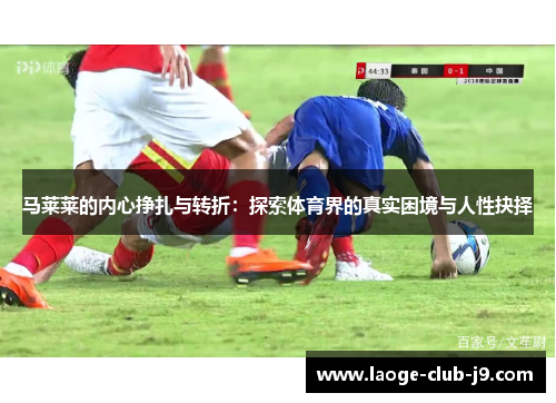 马莱莱的内心挣扎与转折：探索体育界的真实困境与人性抉择