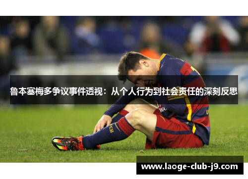 鲁本塞梅多争议事件透视：从个人行为到社会责任的深刻反思