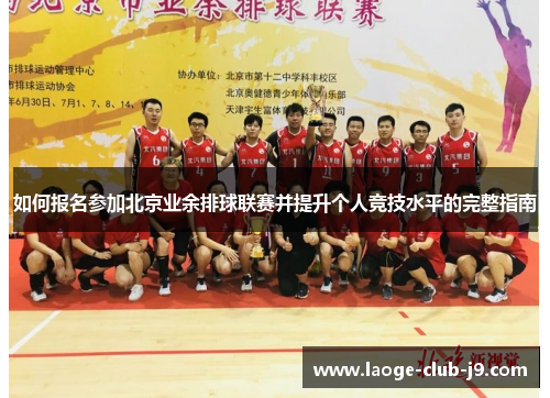 如何报名参加北京业余排球联赛并提升个人竞技水平的完整指南 如何报名参加北京业余排球联赛并提升个人竞技水平的完整指南