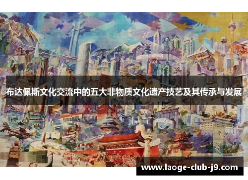 布达佩斯文化交流中的五大非物质文化遗产技艺及其传承与发展