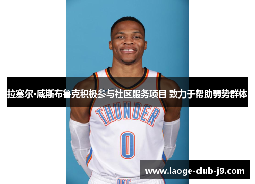 拉塞尔·威斯布鲁克积极参与社区服务项目 致力于帮助弱势群体