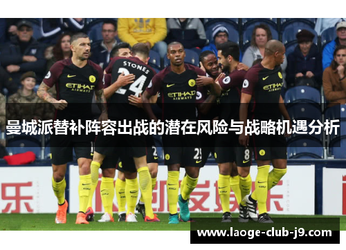 曼城派替补阵容出战的潜在风险与战略机遇分析