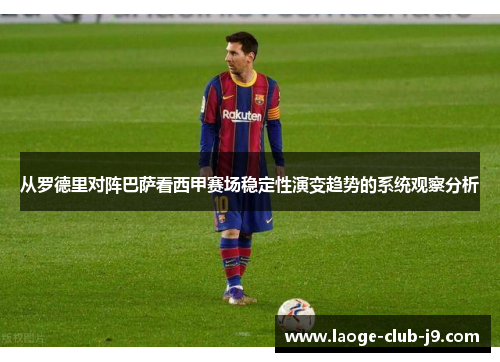 从罗德里对阵巴萨看西甲赛场稳定性演变趋势的系统观察分析