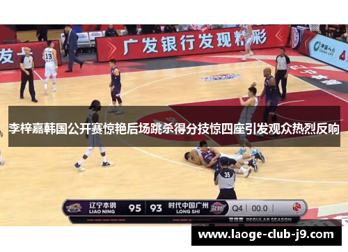 李梓嘉韩国公开赛惊艳后场跳杀得分技惊四座引发观众热烈反响