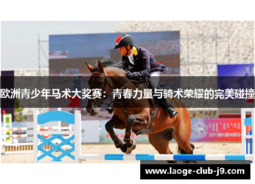 欧洲青少年马术大奖赛：青春力量与骑术荣耀的完美碰撞