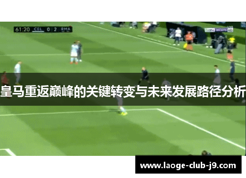 皇马重返巅峰的关键转变与未来发展路径分析
